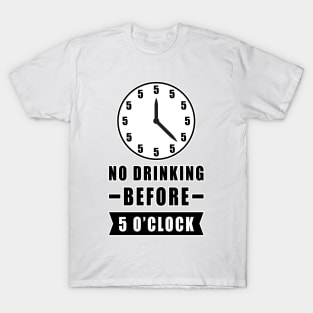 No Drinking Before 5 O'Clock - Funny T-Shirt